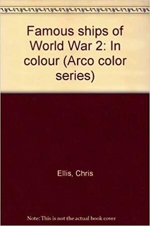 Famous Ships of World War 2: In Colour by Chris Ellis