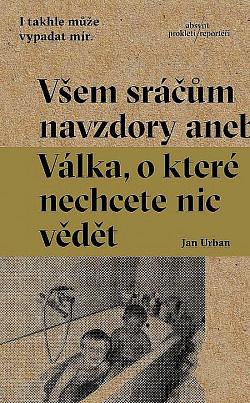 Všem sráčům navzdory aneb Válka, o které nechcete nic vědět by Jan Urban
