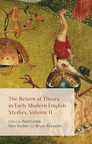 The Return of Theory in Early Modern English Studies, Volume II by G. Kuchar, P. Cefalu, B. Reynolds