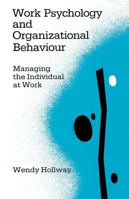 Work Psychology and Organizational Behaviour: Managing the Individual at Work by W. Hollway, Wendy Hollway