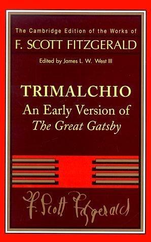 F. Scott Fitzgerald: Trimalchio: An Early Version of 'The Great Gatsby by F. Scott Fitzgerald, F. Scott Fitzgerald, James L.W. West III