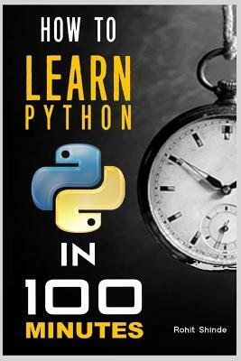 How to Learn Python Programming in 100 Minutes by Rohit Shinde, Ashish Ramdasi