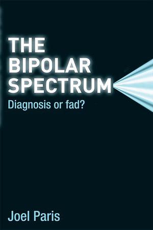 The Bipolar Spectrum: Diagnosis Or Fad? by Joel Paris