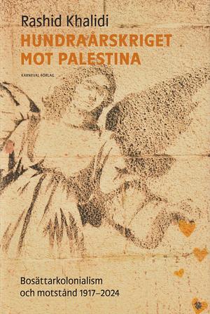 Hundraårskriget mot Palestina : bosättarkolonialism och motstånd 1917-2024 by Rashid Khalidi