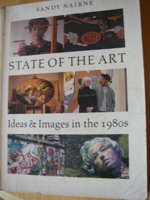 State of the Art: Ideas and Images in the 1980's by Sandy Nairne, John Wyver, Geoff Dunlop