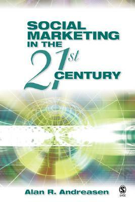 Social Marketing in the 21st Century by Alan R. Andreasen