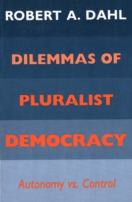 Dilemmas of Pluralist Democracy: Autonomy vs. Control by Robert A. Dahl