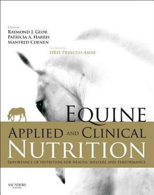 Equine Applied and Clinical Nutrition: Health, Welfare and Performance by Raymond J. Geor, Patricia Harris, Manfred Coenen