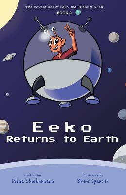 Eeko Returns to Earth: The Adventures of Eeko, the Friendly Alien by Diane Charbonneau