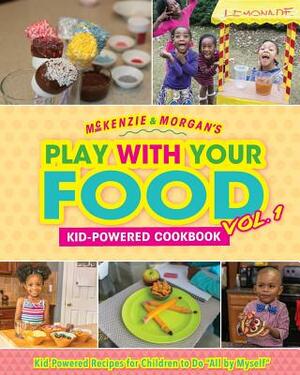 McKenzie & Morgan's Play With Your Food Vol. 1: Kid-Powered Cookbook by McKenzie Jordan