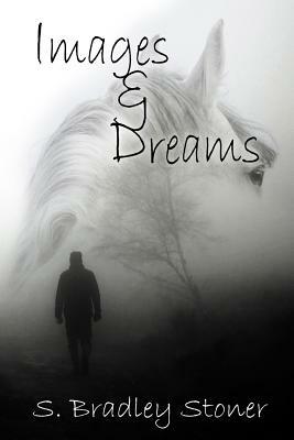 Images and Dreams by S. Bradley Stoner