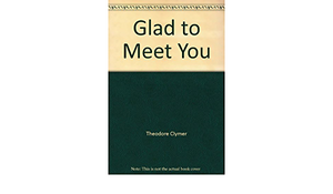 Glad to Meet You by Theodore Clymer