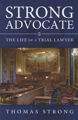 Strong Advocate: The Life of a Trial Lawyer by Thomas Strong