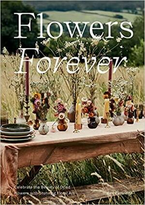 Flowers Forever: Sustainable dried flowers, the artists way by Bex Partridge