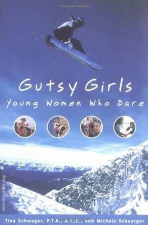 Gutsy Girls: Young Women Who Dare by Michele Schuerger, Tina Schwager, Elizabeth Verdick