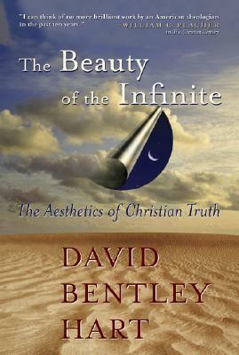 The Beauty Of The Infinite: The Aesthetics Of Christian Truth by David Bentley Hart