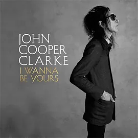 I Wanna Be Yours by John Cooper Clarke