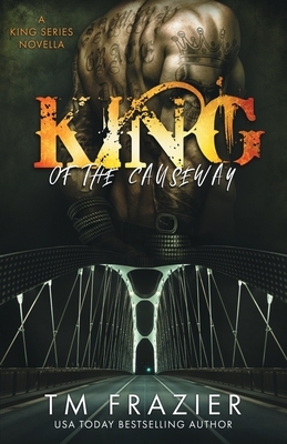 King of the Causeway: A King Series Novella by T.M. Frazier
