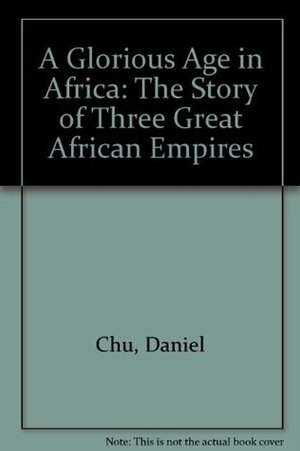 A Glorious Age in Africa: The Story of Three Great African Empires by Daniel Chu