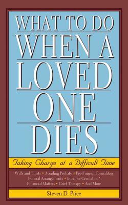 What to Do When a Loved One Dies: Taking Charge at a Difficult Time by Steven D. Price