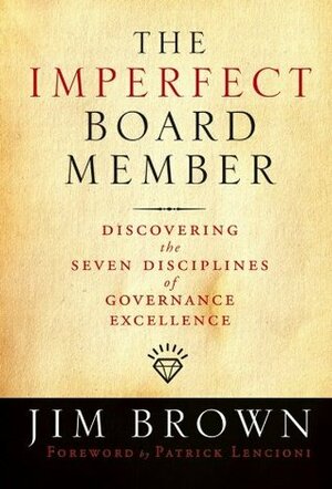 The Imperfect Board Member: Discovering the Seven Disciplines of Governance Excellence (J-B US non-Franchise Leadership Book 240) by Jim Brown