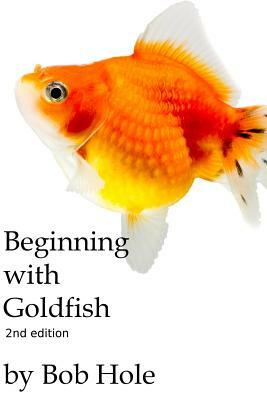 Beginning with Goldfish by Bob Hole