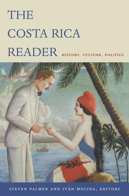 The Costa Rica Reader: History, Culture, Politics by 