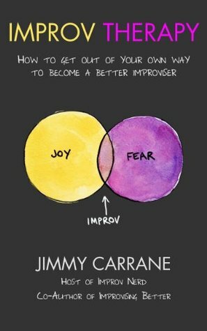 Improv Therapy: How to get out of your own way to become a better improviser by Jimmy Carrane, Lauren Carrane