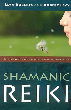 Shamanic Reiki: Expanded Ways Of Working by Llyn Roberts, Robert Levy, Robert Levy