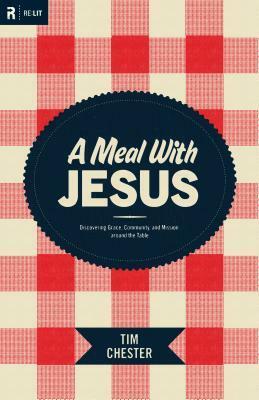 A Meal with Jesus: Discovering Grace, Community, and Mission Around the Table by Tim Chester