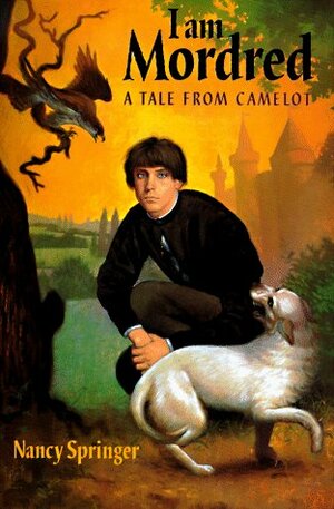 I Am Mordred: A Tale from Camelot by Nancy Springer