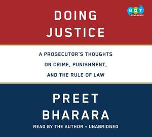 Doing Justice: A Prosecutor's Thoughts on Crime, Punishment, and the Rule of Law by Preet Bharara