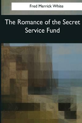 The Romance of the Secret Service Fund by Fred Merrick White