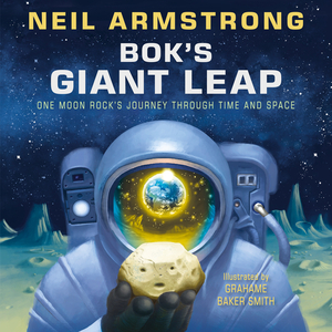 Bok's Giant Leap: One Moon Rock's Journey Through Time and Space by Grahame Baker-Smith, Neil Armstrong