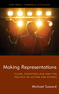 Making Representations: Claim, Counterclaim and the Politics of Acting for Others by Michael Saward