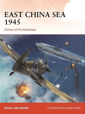 East China Sea 1945: Climax of the Kamikaze by Brian Lane Herder