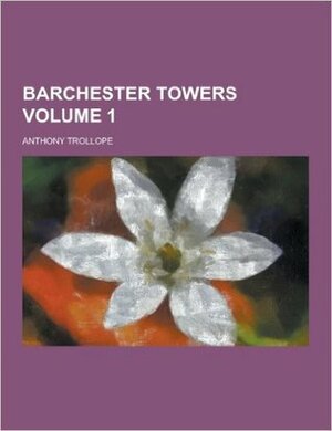 Barchester Towers Volume 1 by Anthony Trollope