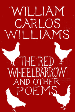 The Red Wheelbarrow and Other Poems by William Carlos Williams