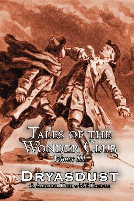 Tales of the Wonder Club, Vol. III of III by Alexander Huth, Fiction, Fantasy by M. Y. Halidom, Alexander Huth, Dryasdust