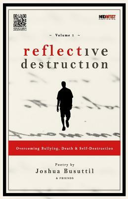 Reflective Destruction: Overcoming Bullying, Death & Self Destruction: Poetry by Joshua Busuttil & Friends by Mad Artist Publishing