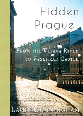 Hidden Prague: From the Vltava River to Vysehrad Castle by Laine Cunningham