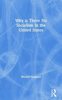 Why Is There No Socialism in the United States by Werner Sombart