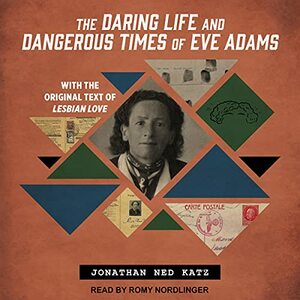 The Daring Life and Dangerous Times of Eve Adams by Jonathan Ned Katz
