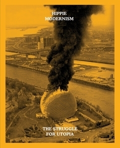 Hippie Modernism: The Struggle for Utopia by Andrew Blauvelt