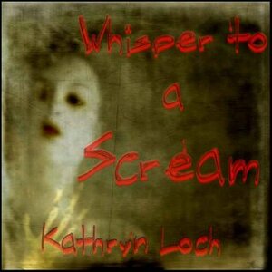 Whisper to a Scream by Kathryn Loch