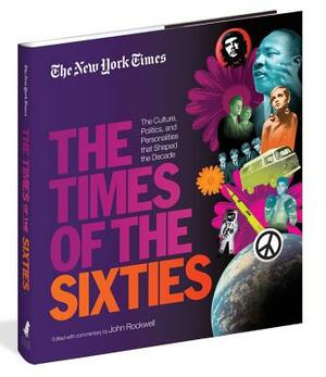 New York Times the Times of the Sixties: The Culture, Politics, and Personalities That Shaped the Decade by New York Times