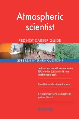Atmospheric scientist RED-HOT Career Guide; 2583 REAL Interview Questions by Red-Hot Careers