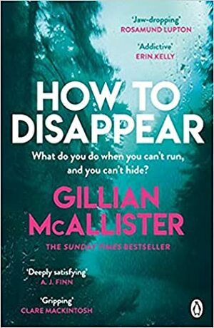How to Disappear: The gripping psychological thriller with an ending that will take your breath away by Gillian McAllister