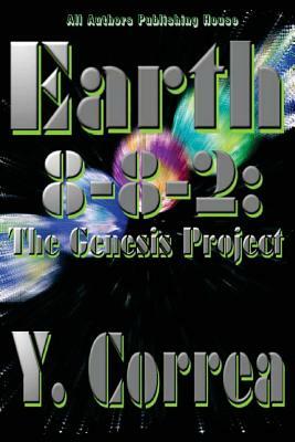 Earth 8-8-2: The Genesis Project by All Authors Publishing House, Y. Correa