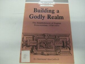 Building a Godly Realm: Establishment of English Protestantism by Jennifer Loach